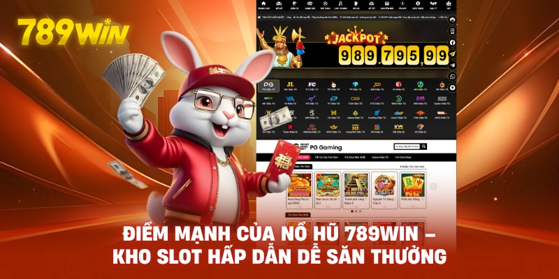 Điểm Mạnh Của Nổ Hũ 789WIN – Kho Slot Hấp Dẫn Dễ Săn Thưởng