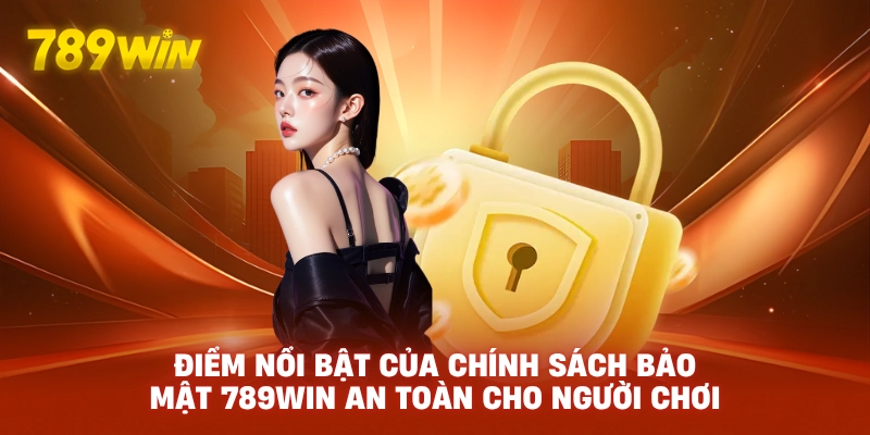Điểm Nổi Bật Của Chính Sách Bảo Mật 789WIN An Toàn Cho Người Chơi