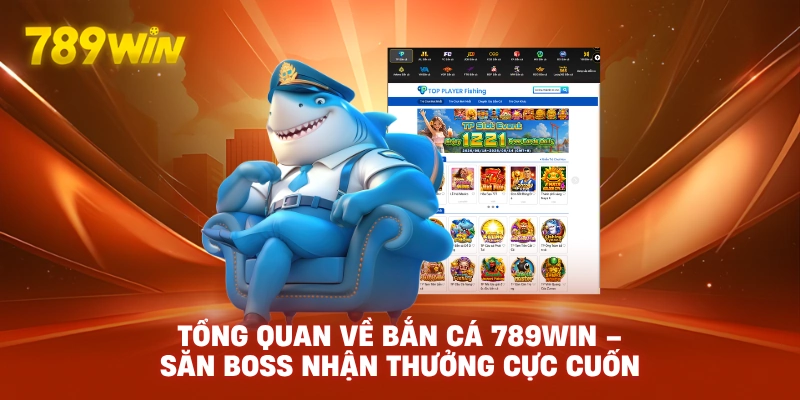 Tổng Quan Về Bắn Cá 789WIN – Săn Boss Nhận Thưởng Cực Cuốn