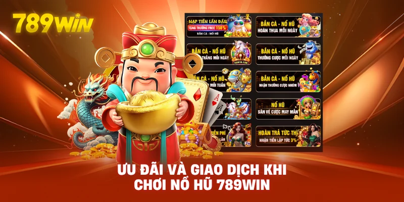 Ưu Đãi Và Giao Dịch Khi Chơi Nổ Hũ 789WIN